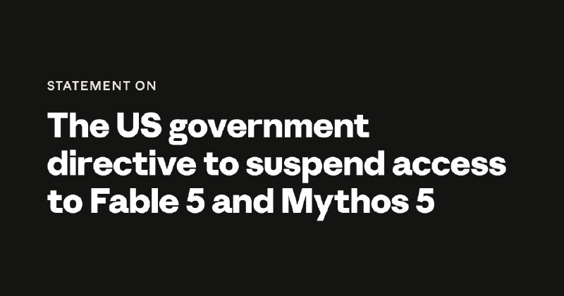 Statement on the US government directive to suspend access to Fable 5 and Mythos 5